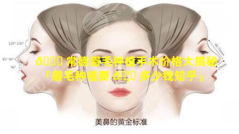 🐒 常德眉毛种植手术价格大揭秘「眉毛种植要 🦆 多少钱知乎」